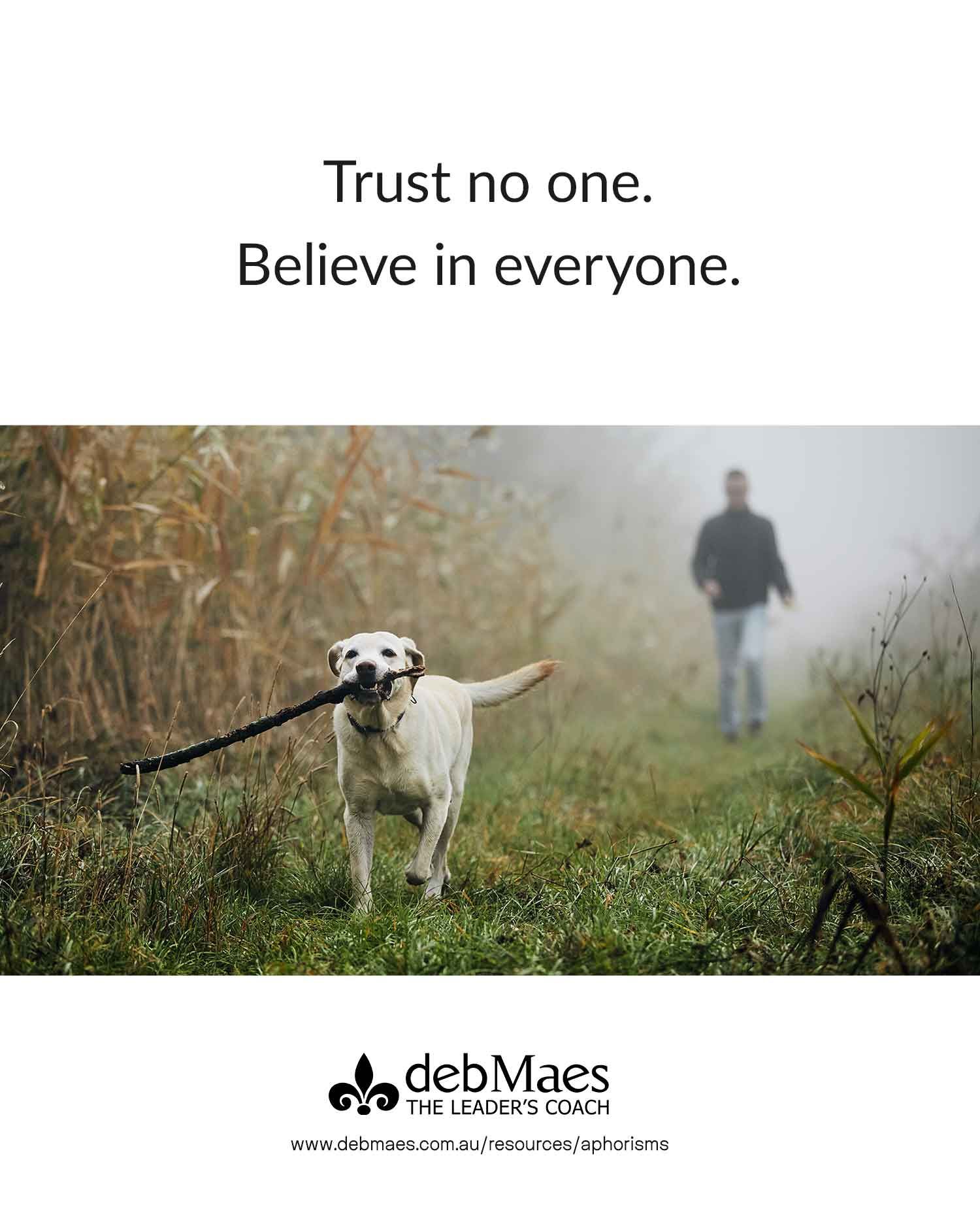 Trust no one. Believe in everyone